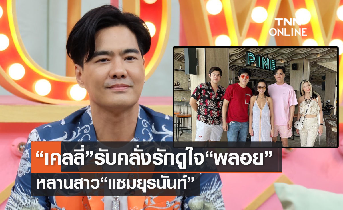  "เคลลี่" รับคลั่งรักมาก!! ดูใจ "พลอย" อายุห่าง 10 ปี หลานสาว "แซม ยุรนันท์" 