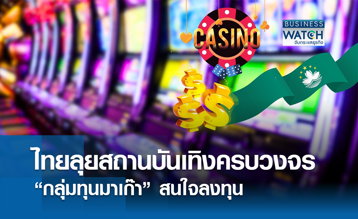 ไทยเร่งผลักดันสถานบันเทิงครบวงจร มาเก๊าสนลงทุนกาสิโน
