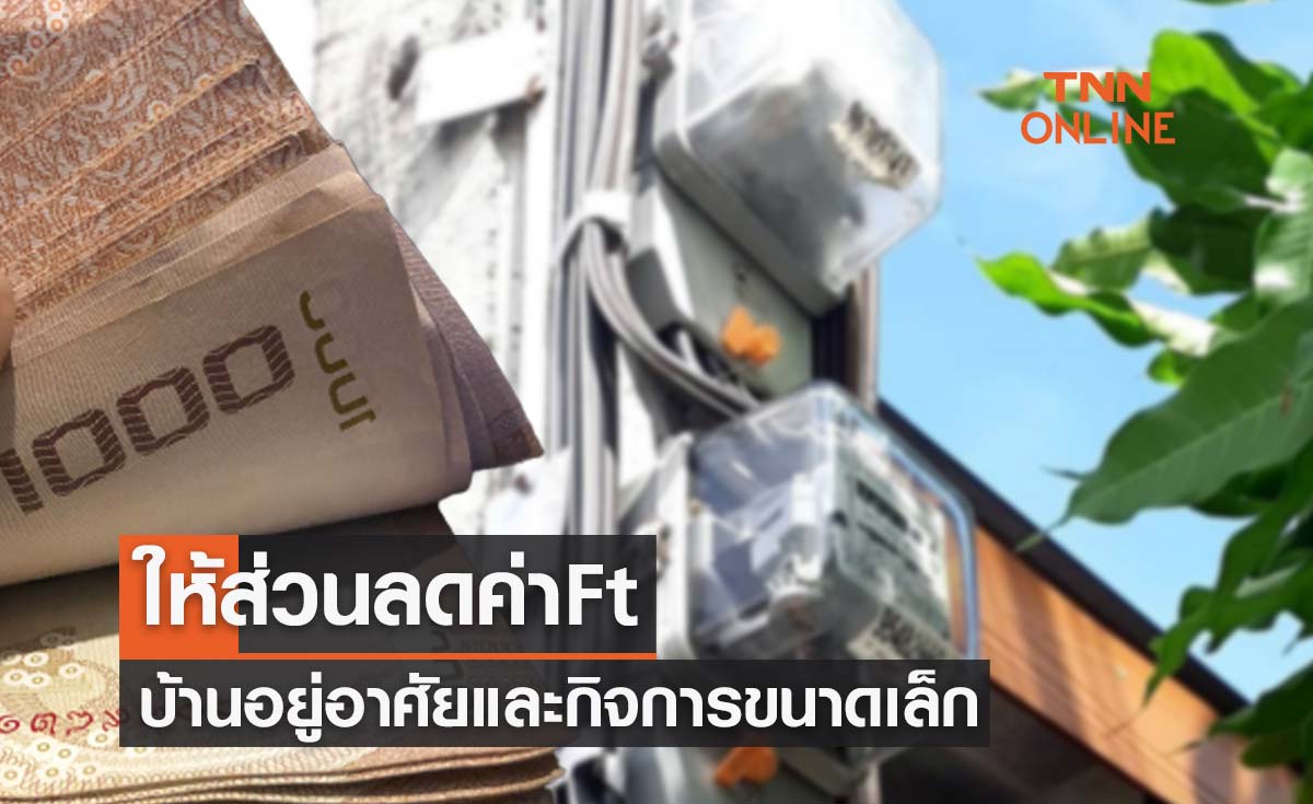 ข่าวดี! ครม.ให้ส่วนลดค่า Ft บ้านอยู่อาศัยและกิจการขนาดเล็ก