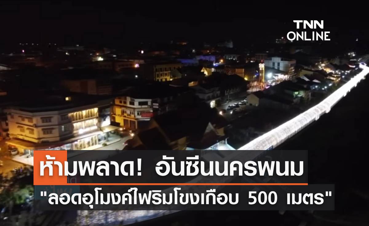 อันซีนนครพนม! "ลอดอุโมงค์ไฟริมโขงยาวเกือบ 500 เมตร" แลนด์มาร์กสุดงดงาม