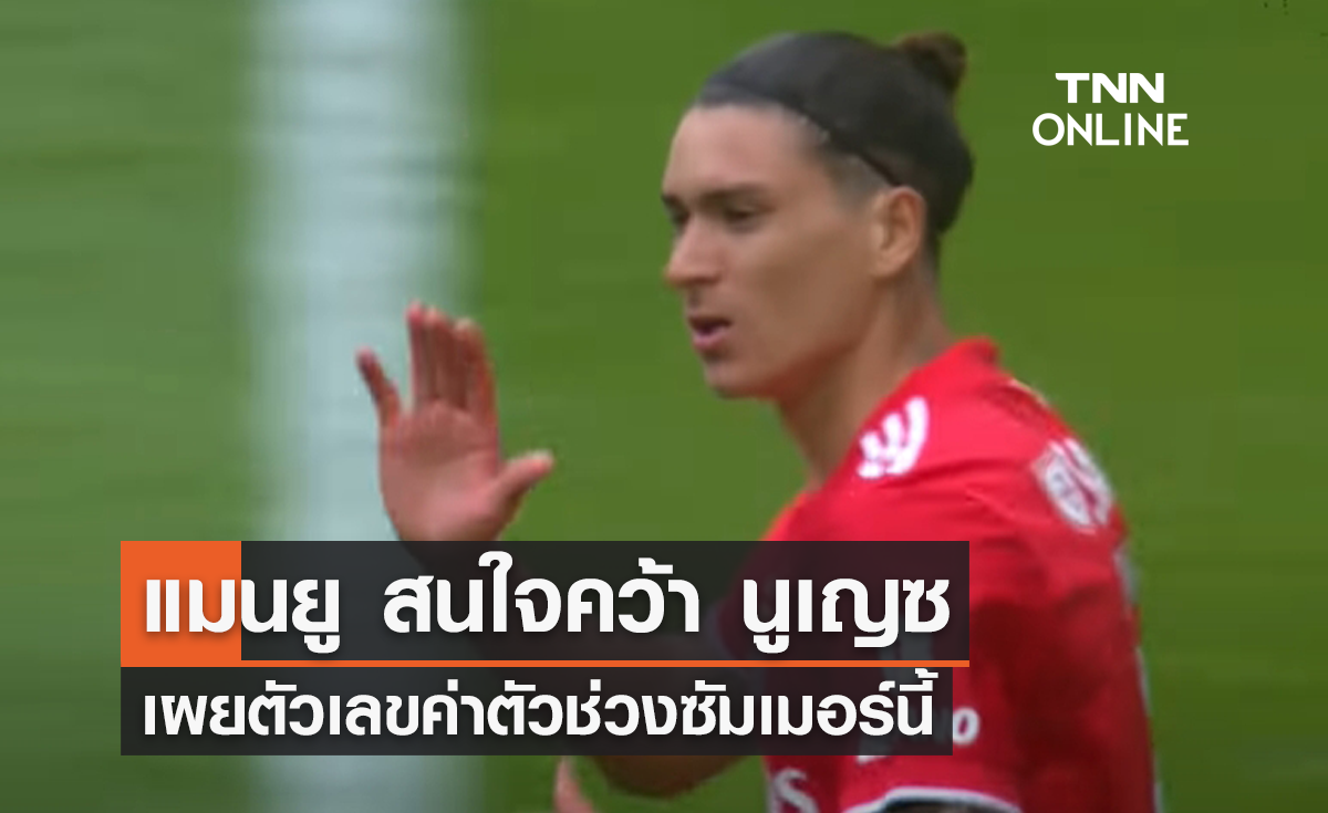 'แมนยู' สนใจคว้า 'นูเญซ' - 'โรมาโน่' เผยตัวเลขค่าตัวช่วงซัมเมอร์นี้