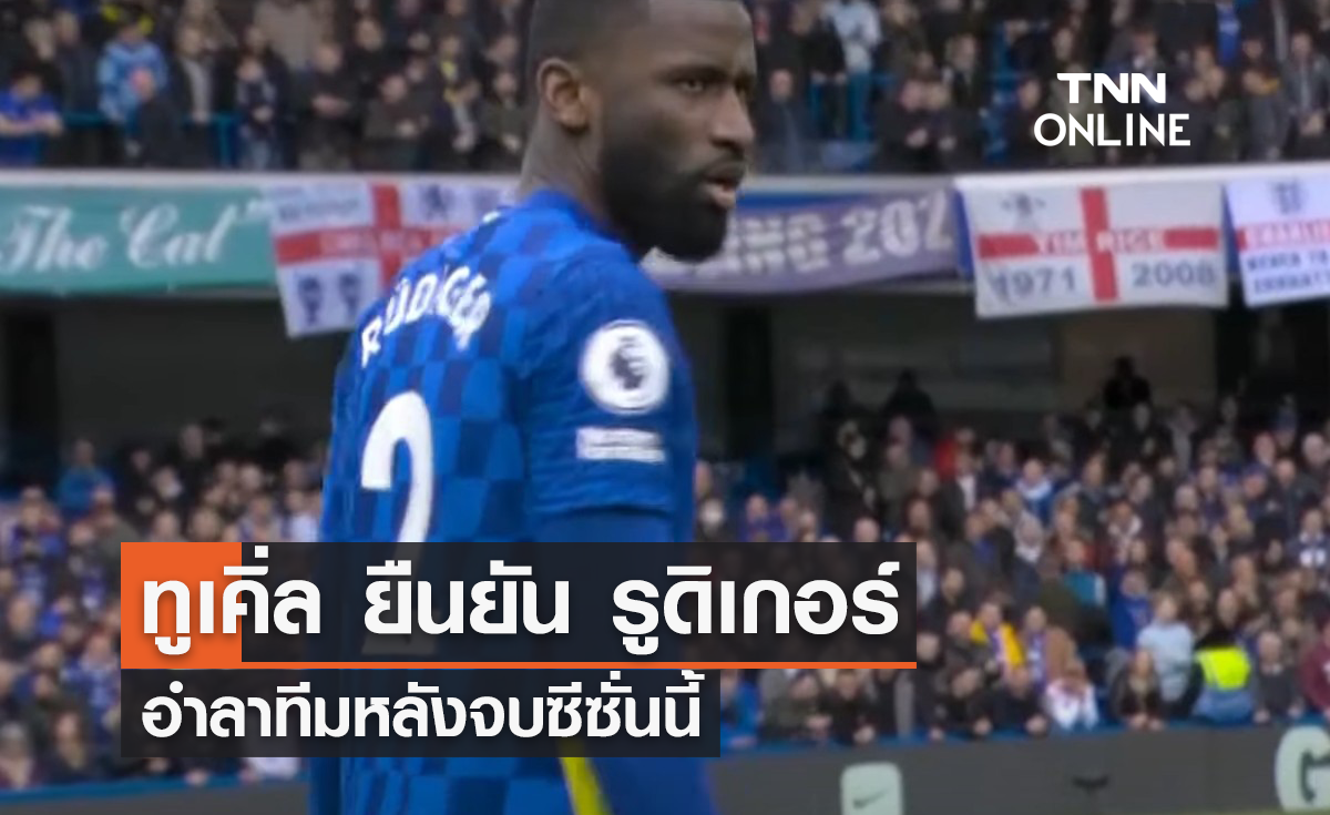 'ทูเคิ่ล' ยืนยัน 'รูดิเกอร์' อำลาทีมหลังจบซีซั่นนี้