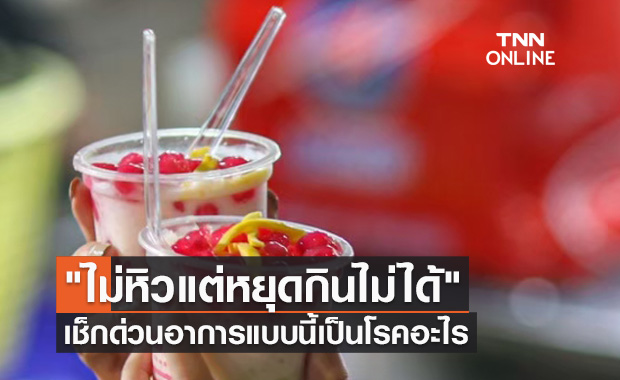 "ไม่หิวแต่หยุดกินไม่ได้" เป็นได้ทั้งคนอ้วน-ผอม เช็กด่วนอาการแบบนี้เป็นโรคอะไร