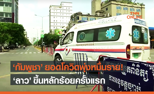 "กัมพูชา" ติดเชื้อโควิดทะลุหมื่น "ลาว" ขึ้นหลักร้อยครั้งแรก!