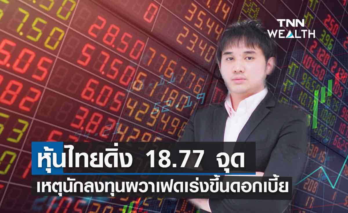 หุ้นไทยดิ่ง 18.77 จุด ผวาเฟดเร่งขึ้นดอกเบี้ย