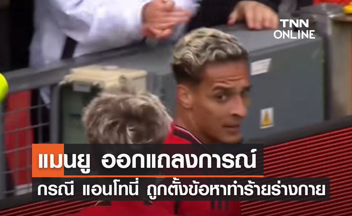 แมนยู ออกแถลงการณ์ กรณี 'แอนโทนี่' ถูกตั้งข้อหาทำร้ายร่างกาย