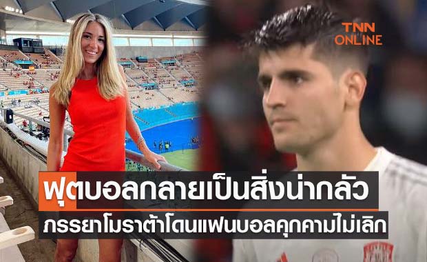 เกินไปมั้ย! ภรรยาโมราต้าโดนแฟนบอลขู่ฆ่าหลังสามีพลาดจุดโทษ