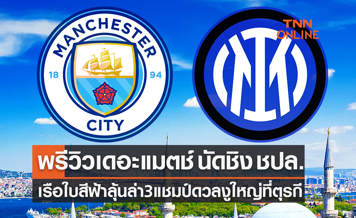 พรีวิว ยูฟ่า แชมเปี้ยนส์ลีก 2022-23 รอบชิงชนะเลิศ แมนเชสเตอร์ ซิตี้ พบ อินเตอร์ มิลาน