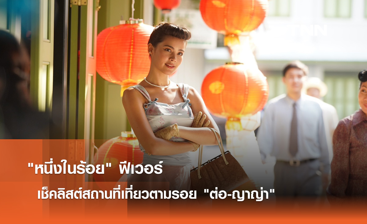 "หนึ่งในร้อย" ฟีเวอร์ เช็คลิสต์สถานที่เที่ยวตามรอย "ต่อ-ญาญ่า"