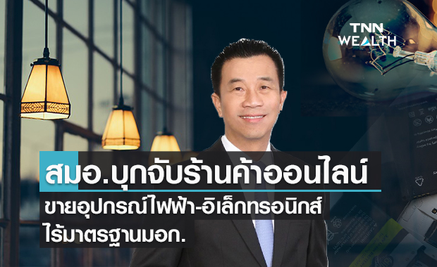 สมอ.บุกจับร้านค้าออนไลน์  ขายอุปกรณ์ไฟฟ้า-อิเล็กทรอนิกส์ไร้มาตรฐานมอก.