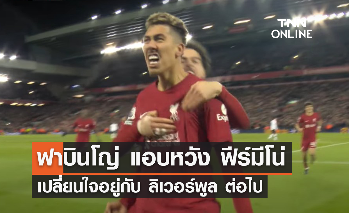 'ฟาบินโญ่' แอบหวังให้ 'ฟีร์มีโน่' เปลี่ยนใจอยู่ 'ลิเวอร์พูล' ต่อไป
