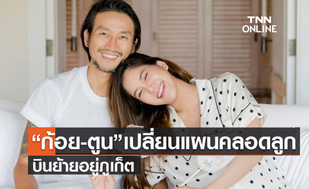 "ก้อย-ตูน" เปลี่ยนแผนคลอดลูกบินย้ายอยู่จ.ภูเก็ต 