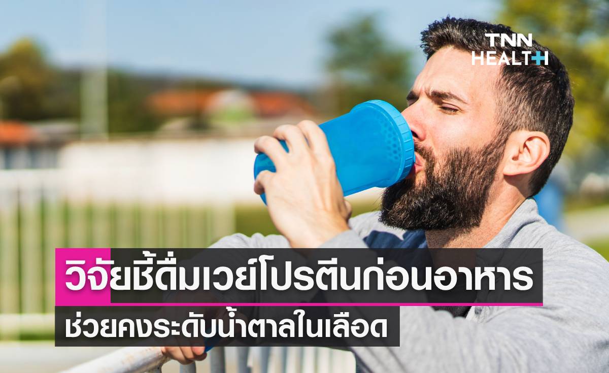 ดื่มเวย์โปรตีนก่อนมื้ออาหาร ช่วยคงระดับน้ำตาลในเลือด