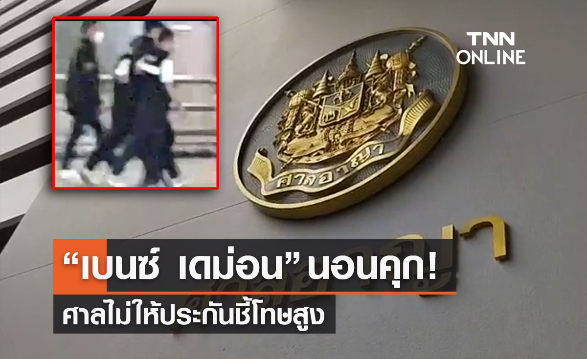 “เบนซ์ เดม่อน” นอนคุก ศาลไม่ให้ประกันชี้โทษสูง-ก่อความเสียหายสังคม