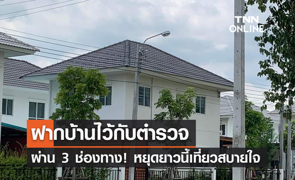 วันหยุดยาว เดินทางไกล "ฝากบ้านกับตำรวจ" ผ่าน 3 ช่องทาง!