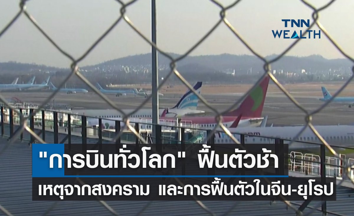 "การบินทั่วโลก" ฟื้นตัวช้ากว่าคาด เหตุจากสงคราม และการฟื้นตัวในจีน-ยุโรป