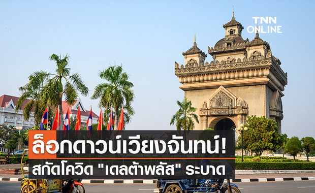 ลาวสั่งล็อกดาวน์เวียงจันทน์ สกัดโควิด "เดลต้าพลัส" ระบาด