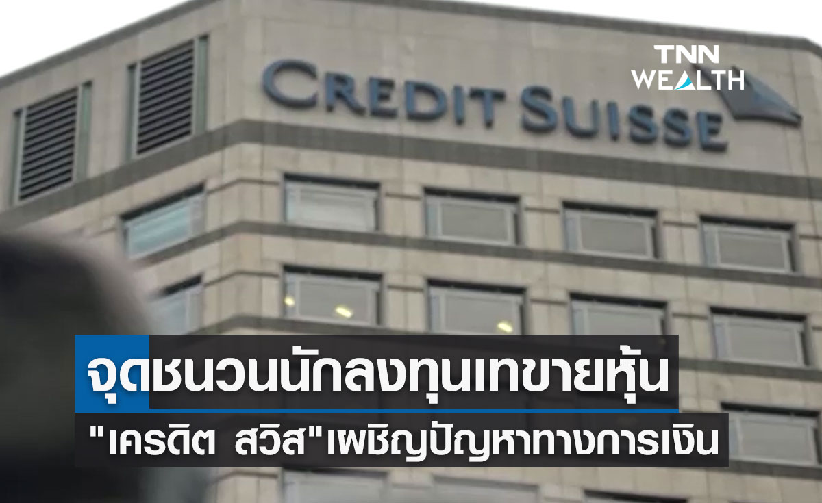 "Credit Suisse" เผชิญปัญหาทางการเงิน จุดชนวนวิกฤตนักลงทุนเทขายหุ้น
