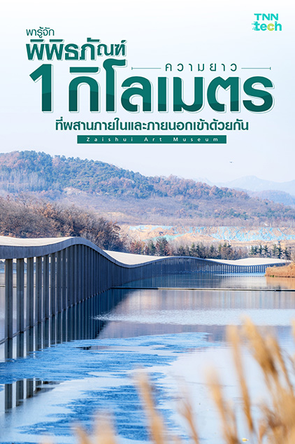 Zaishui Art Museum พิพิธภัณฑ์ยาว 1 กิโลเมตร ผสานภายในและภายนอกเข้าด้วยกัน Zaishui Art Museum พิพิธภัณฑ์ยาว 1 กิโลเมตร ผสานภายในและภายนอกเข้าด้วยกัน