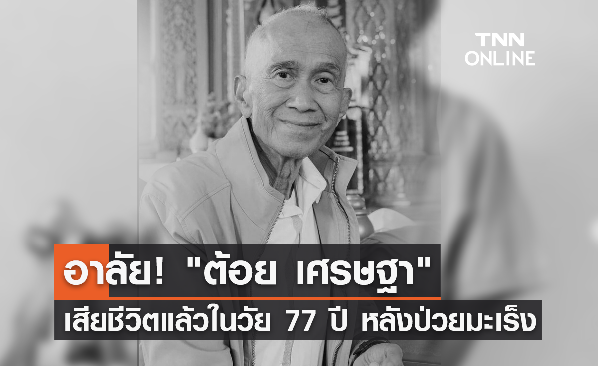 สุดเศร้า! "ต้อย เศรษฐา" เสียชีวิตแล้วในวัย 77 ปี หลังป่วยมะเร็งปอด 