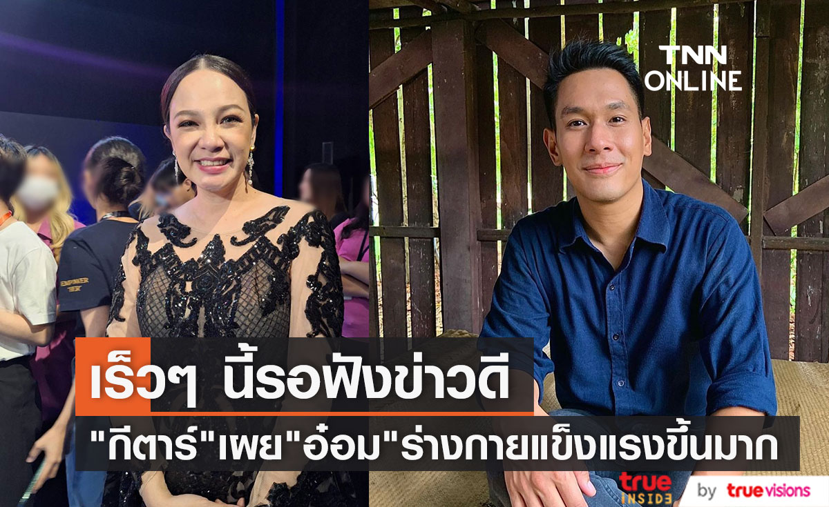 "กีตาร์" เผย "อ๋อม" ร่างกายแข็งแรงขึ้นมาก ลั่นเร็วๆ นี้อาจมีข่าวดีเรื่องงาน