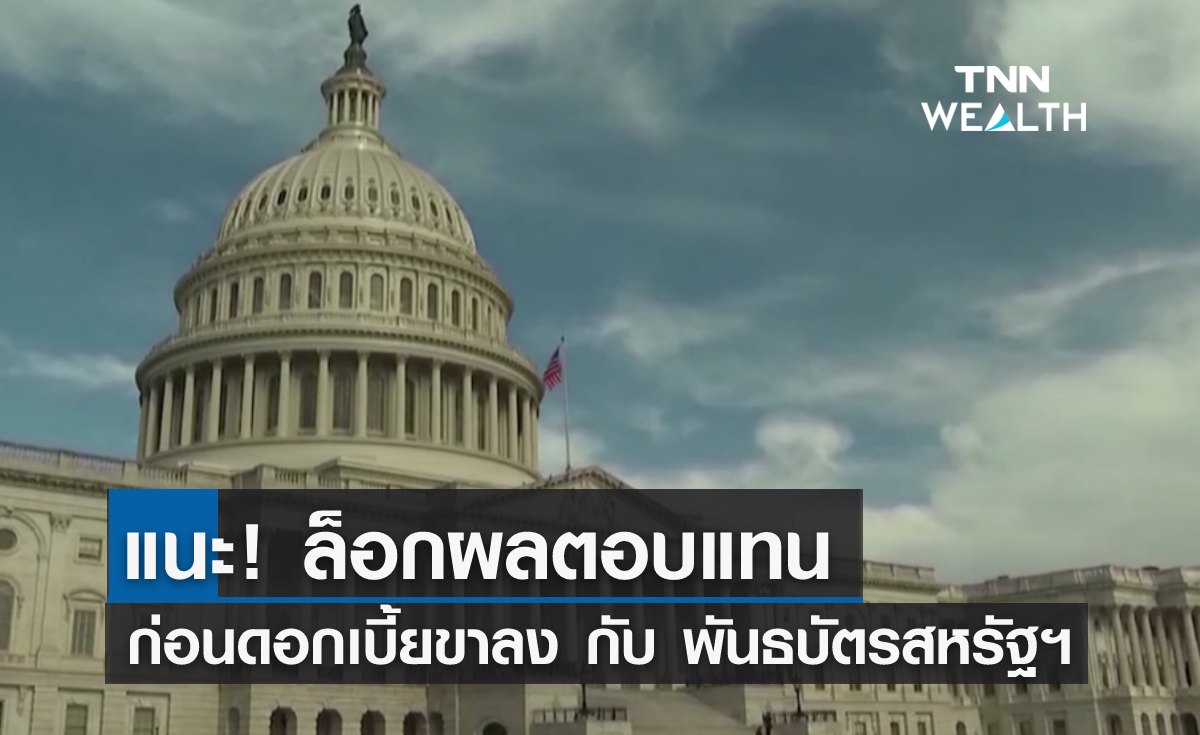 แนะ! ล็อกผลตอบแทน ก่อนดอกเบี้ยขาลง กับ “พันธบัตรสหรัฐฯ”