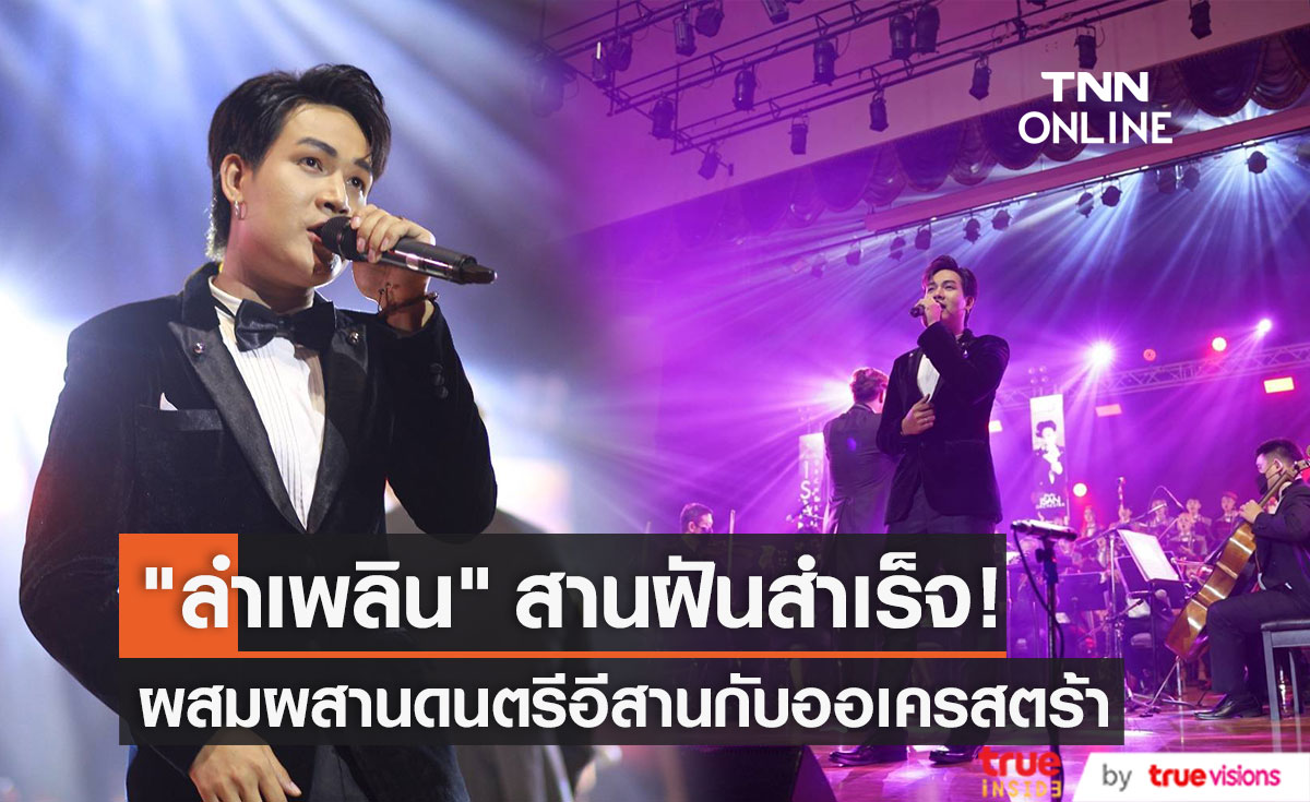 "ลำเพลิน วงศกร" สานฝันสำเร็จ นำดนตรีสากลอีสานผสมผสานวงออเครสตร้า โชว์ออกมาได้อย่างลงตัว​