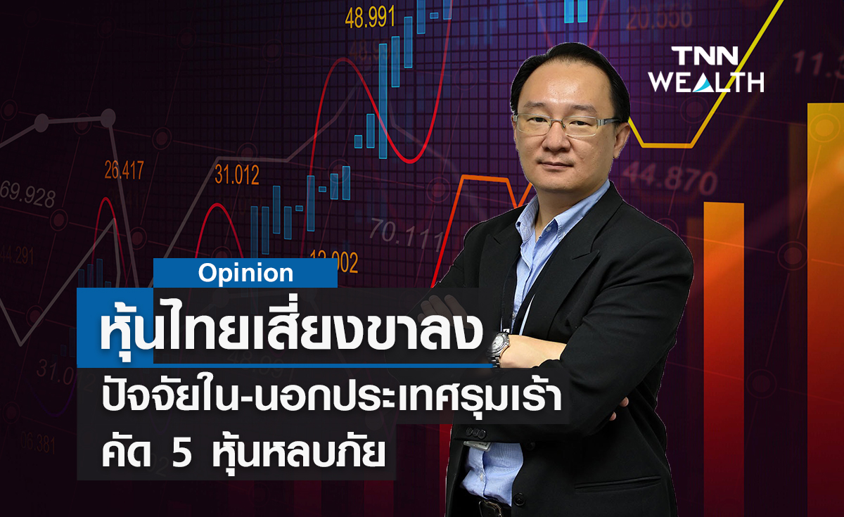 หุ้นไทยเสี่ยงขาลง ! ปัจจัยใน-นอกประเทศรุมเร้า  คัด 5 หุ้นหลบภัย
