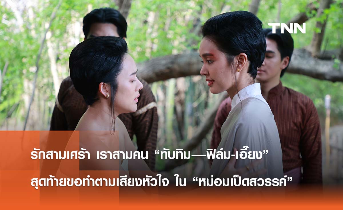 รักสามเศร้า เราสามคน “ทับทิม—ฟิล์ม-เอี๊ยง”  สุดท้ายขอทำตามเสียงหัวใจ ใน “หม่อมเป็ดสวรรค์”