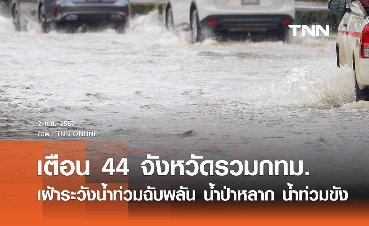 เตือน 44 จังหวัดรวมกทม. เฝ้าระวังน้ำท่วมฉับพลัน น้ำป่าหลาก น้ำท่วมขัง 3-9 ก.ย. 67