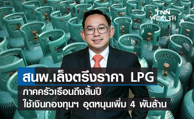  สนพ.เล็งตรึงราคาLPG ภาคครัวเรือนถึงสิ้นปี คาดใช้เงินกองทุนฯ อุดหนุนเพิ่ม 4 พันล้าน