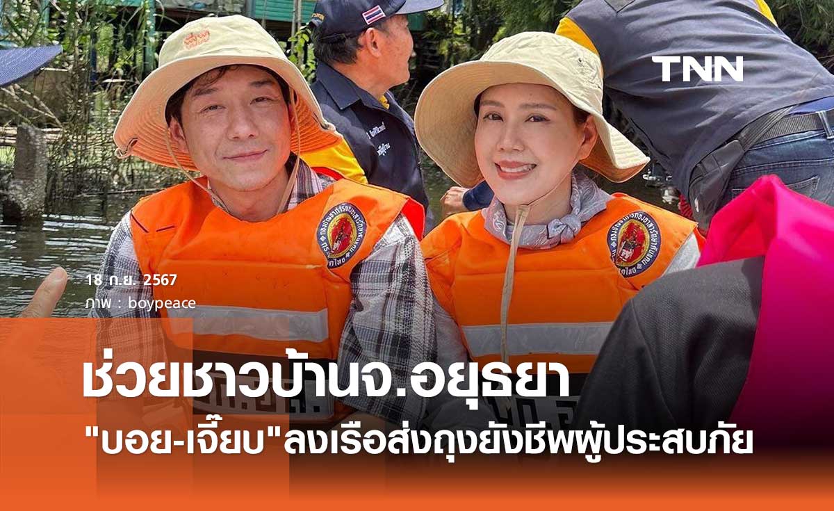 "บอย-เจี๊ยบ" ล่องเรือลงพื้นที่ลุย น้ำท่วมอยุธยา ส่งถุงยังชีพช่วยชาวบ้าน