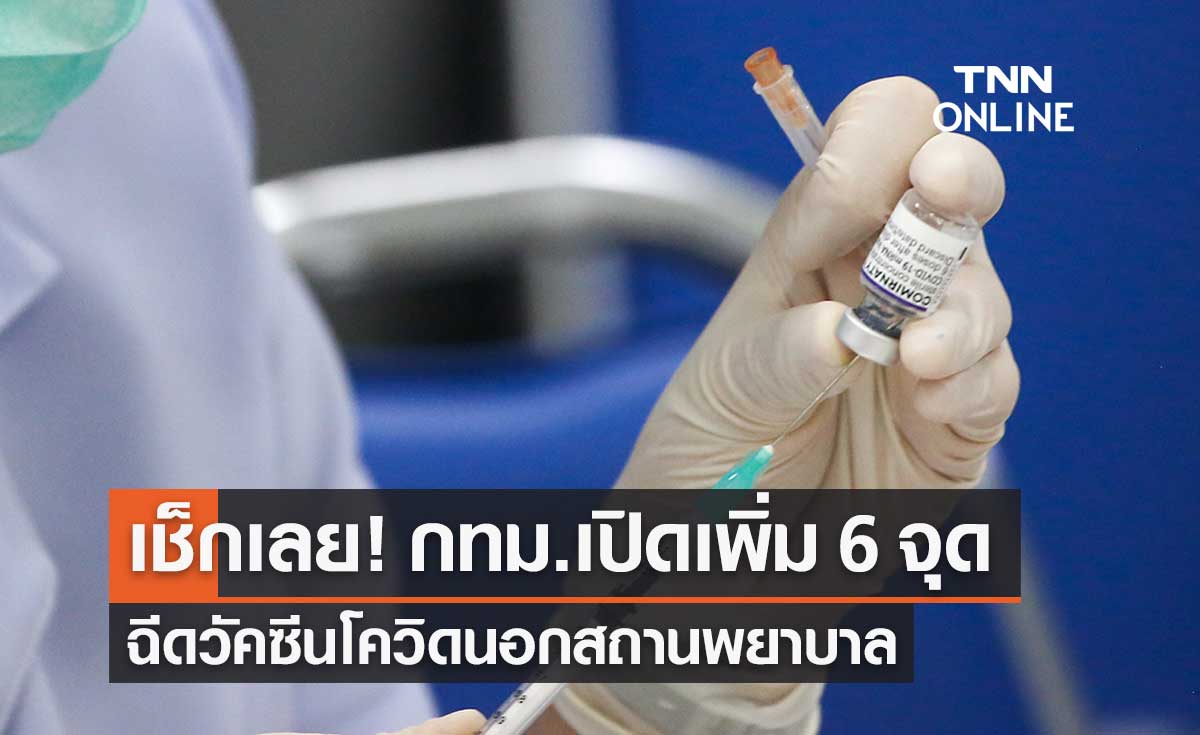 กทม.เปิดเพิ่ม 6 จุดฉีดวัคซีนโควิด-19 นอกสถานพยาบาล เช็กเลย!