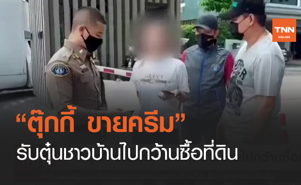 “ตุ๊กกี้ ขายครีม” รับตุ๋นชาวบ้านไปกว้านซื้อที่ดิน (คลิป)