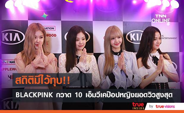 สถิติมีไว้ทุบ!! BLACKPINK เหมา 10 เอ็มวีเคป๊อปหญิงยอดวิวสูงสุดบนยูทูป