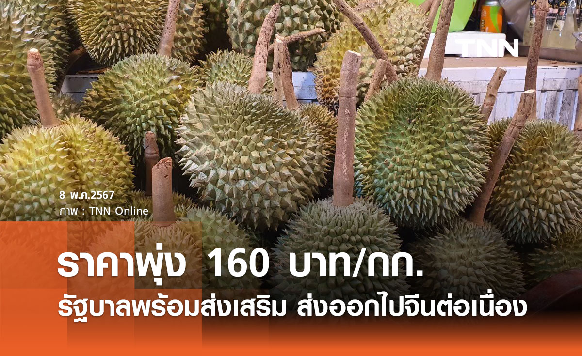 ทุเรียนเกรดส่งออกพุ่ง 160 บาท/กก. รัฐบาลพร้อมส่งเสริมการส่งออกไปจีนต่อเนื่อง