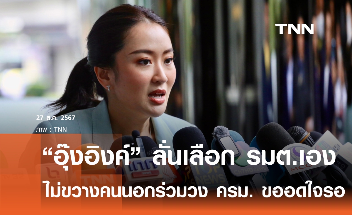 "อุ๊งอิงค์" ลั่นเลือก รมต.เองทุกเก้าอี้ ไม่ปฏิเสธคนนอกร่วม ครม.  