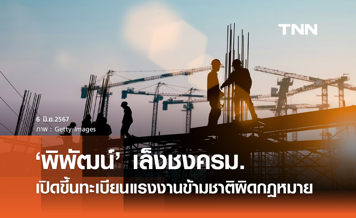 “พิพัฒน์” เตรียมเสนอครม. เปิดขึ้นทะเบียนแรงงานข้ามชาติผิดกฎหมาย 