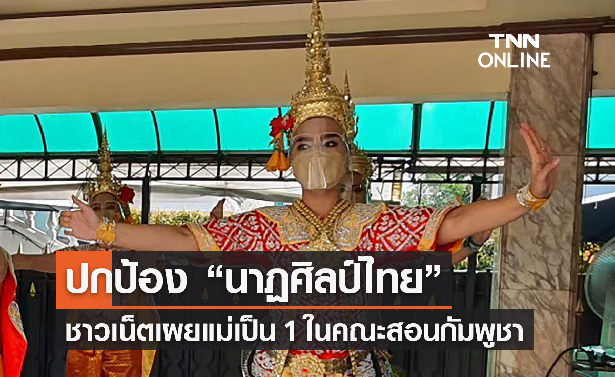 ชาวเน็ตโพสต์ปกป้อง “นาฏศิลป์ไทย” เผยแม่เป็นคนช่วยฟื้นฟูศิลปะรำกัมพูชา 