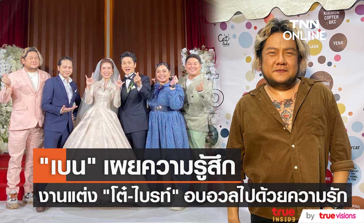 "เบน ชลาทิศ" เผยความรู้สึกหลังร่วมงานแต่งงาน "โต๋ - ไบรท์"