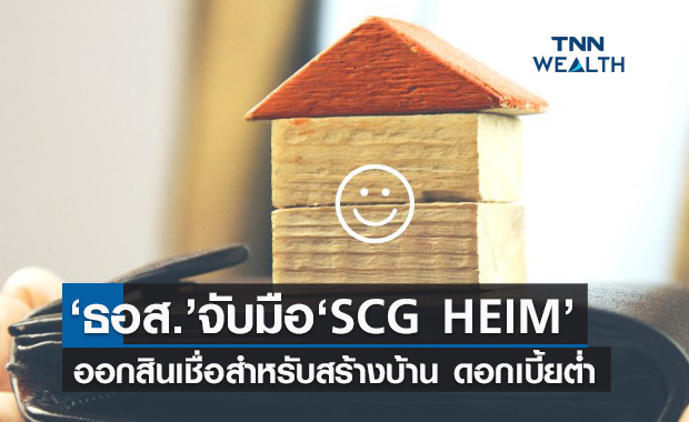 ธอส. จับมือ SCG HEIM พัฒนาสินเชื่อเพื่อปลูกสร้างบ้านดอกเบี้ยต่ำ