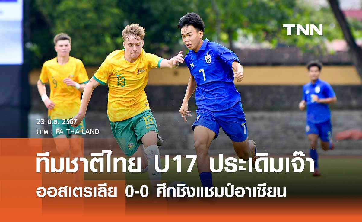ทีมชาติไทย U17 ประเดิมเจ๊า ออสเตรเลีย 0-0 ศึกชิงแชมป์อาเซียน