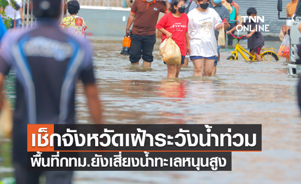 เช็กรายชื่อจังหวัดเฝ้าระวังน้ำท่วมฉับพลัน-น้ำล้นตลิ่ง กทม.ยังเสี่ยงน้ำทะเลหนุนสูง