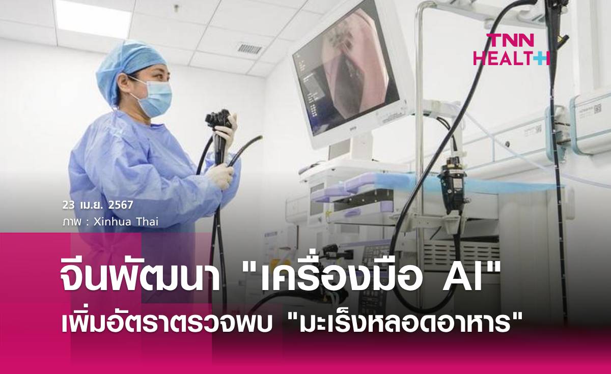 จีนพัฒนา ‘เครื่องมือ AI’ เพิ่มอัตราตรวจพบ ‘มะเร็งหลอดอาหาร’ ระยะแรกเป็น 2 เท่า
