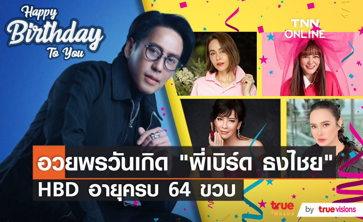 สุขสันต์วันเกิด “เบิร์ด ธงไชย” ในวัย 64 ปี เหล่าคนดังร่วมอวยพร  (มีคลิป) 