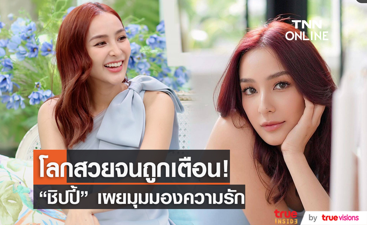 “ชิปปี้ ศิรินทร์” รับเป็นคนคลั่งรัก เผยเคยใช้ชีวิตโลกสวยจนถูกเตือน