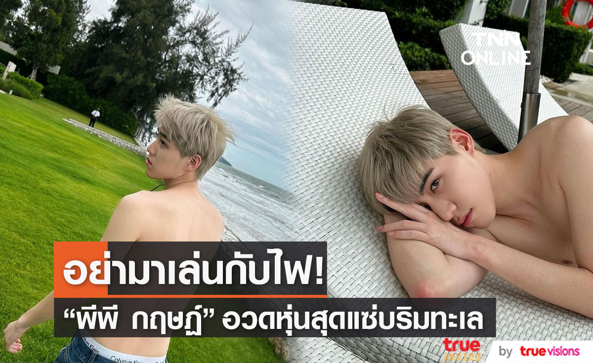 ร้อนแรง!! "พีพี กฤษฏ์" โชว์หุ่นแซ่บ ขาวจั๊วะ
