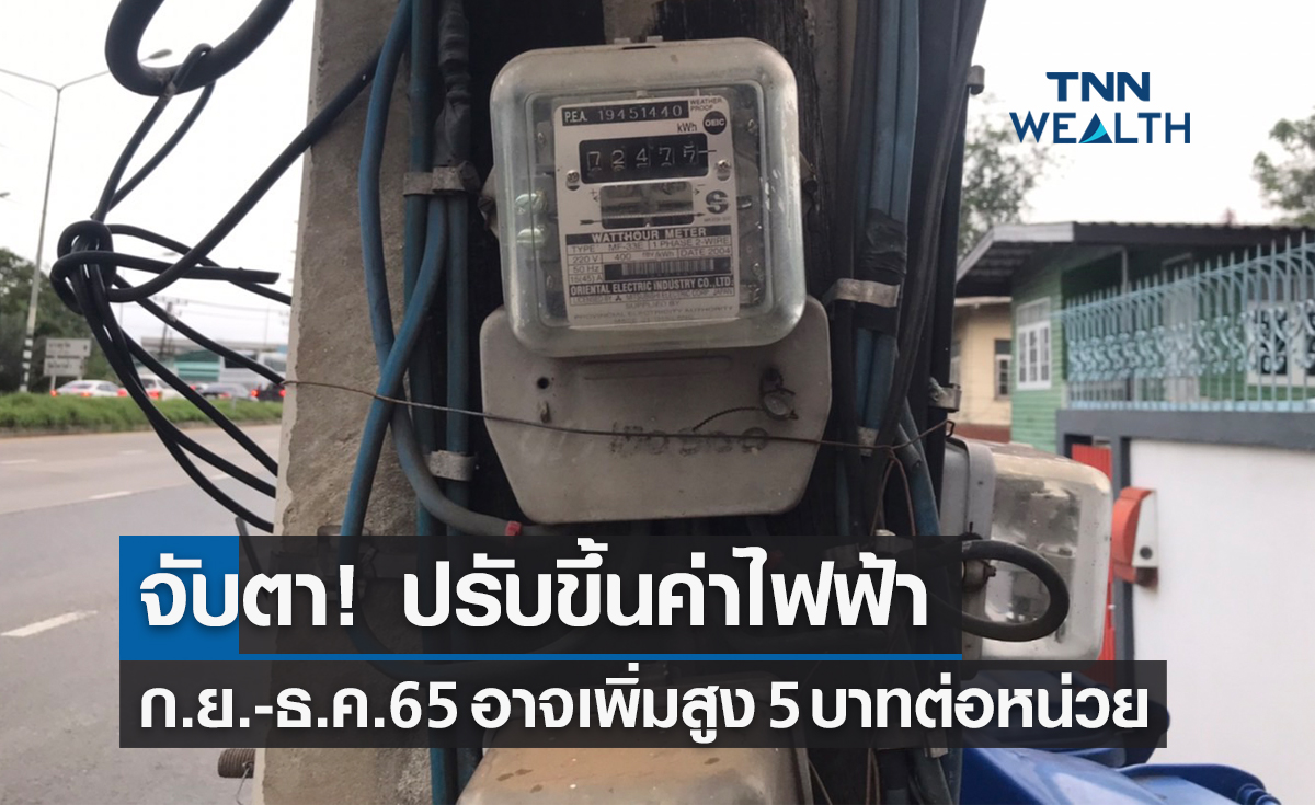 จับตา! ปรับขึ้นค่าไฟฟ้า ก.ย.-ธ.ค.65 อาจเพิ่มสูง  5 บาทต่อหน่วย   