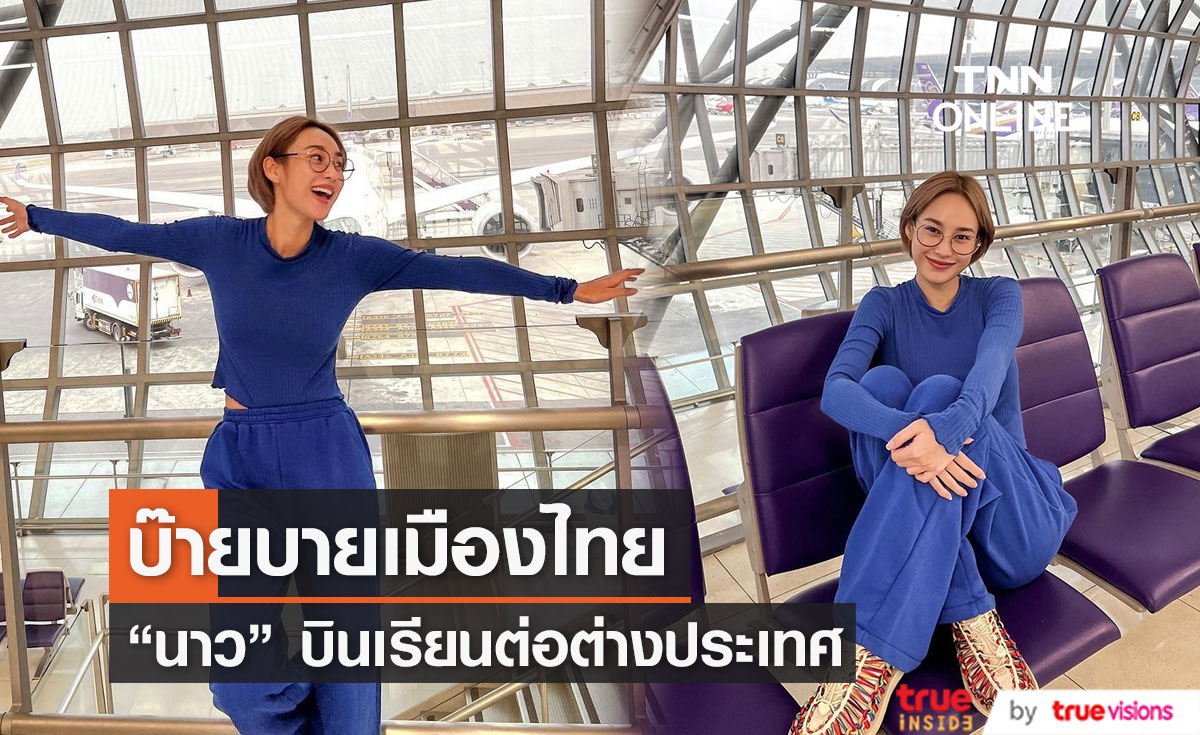"นาว ทิสานาฏ" ใจหวิวเกือบมีน้ำตา บินเรียนต่อที่ต่างประเทศ 