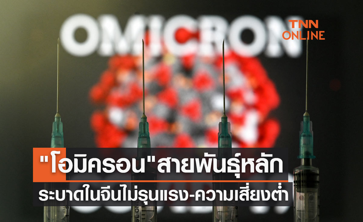 ความเสี่ยงต่ำ! ผู้เชี่ยวชาญยืนยัน "โอมิครอน" สายพันธุ์หลักระบาดในจีนไม่รุนแรง